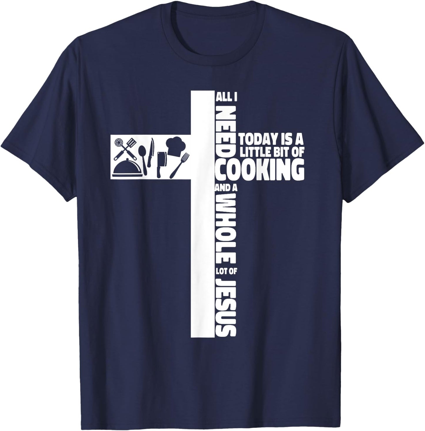 Cooking Cook Faith Jesus Cross Kitchen Chef All I Need Today T-Shirt - T-Shirt | Navy