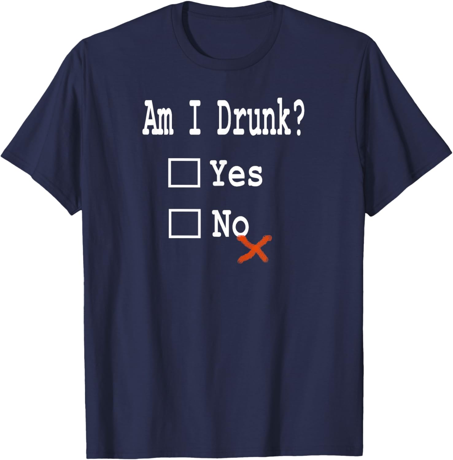 Am I Drunk? Yes or No - Beer, Wine and Whiskey Humor T-Shirt - T-Shirt | Navy