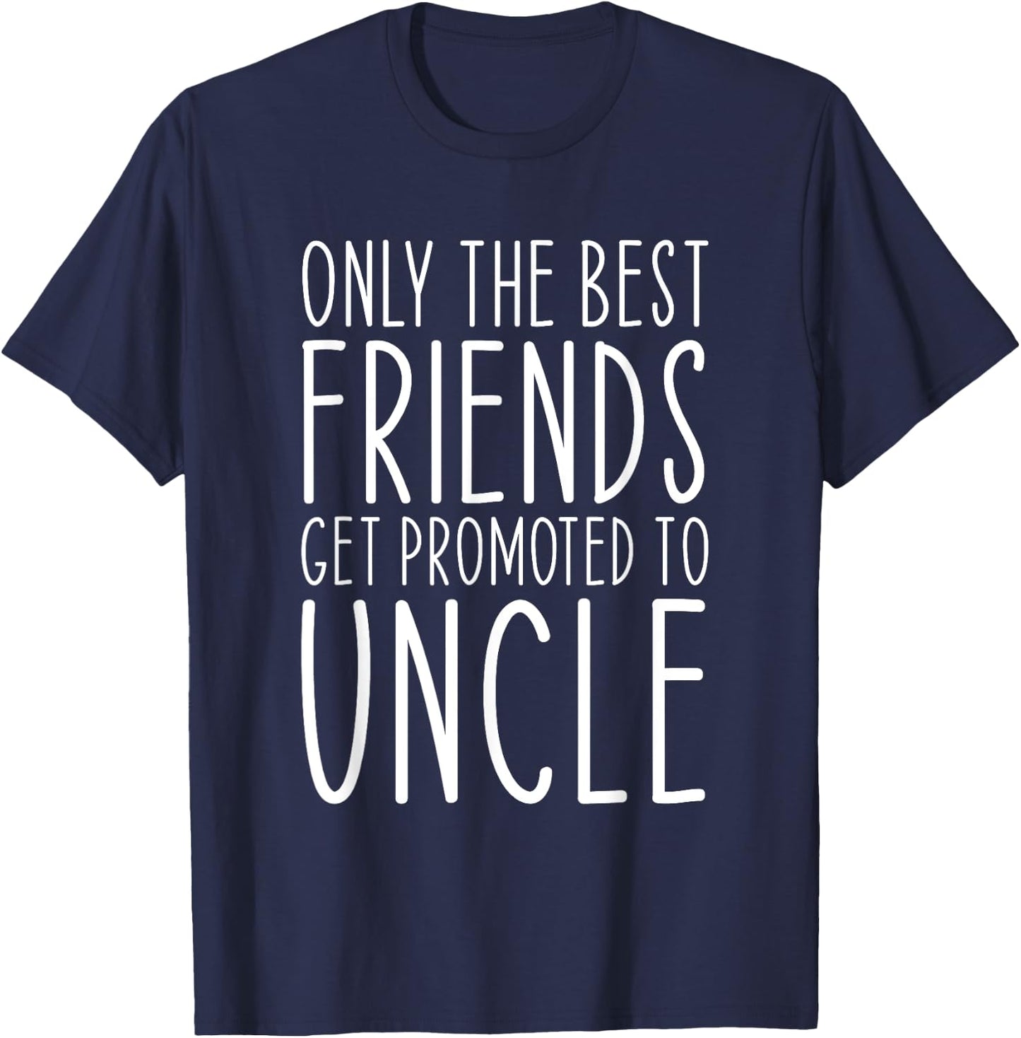 Only The Best Friends Get Promoted To Uncle Funny T-Shirt - T-Shirt | Navy
