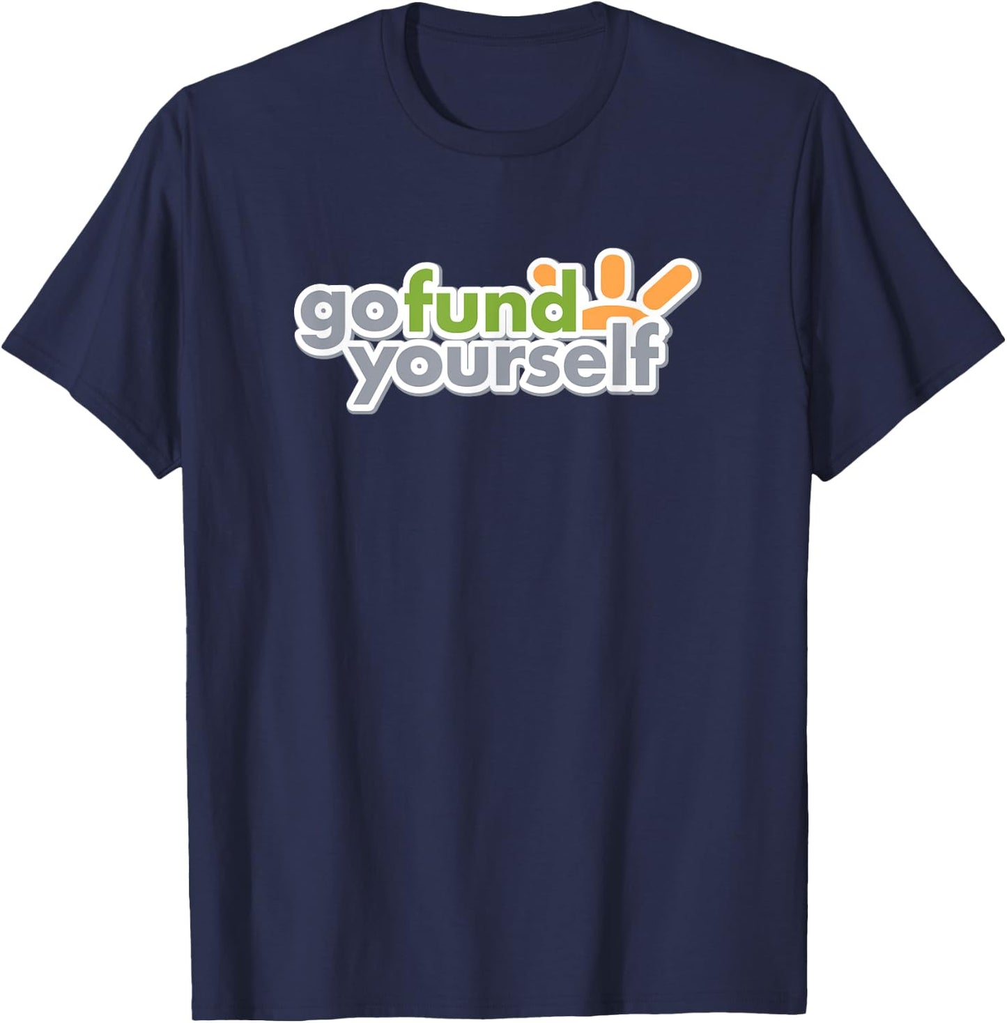 GO FUND YOURSELF - funny sarcasm witty pun DIY fundraising T-Shirt - T-Shirt | Navy