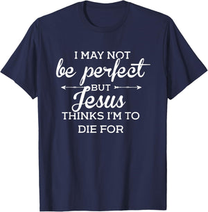 I May Not Be Perfect But Jesus Thinks Im To Die For T-Shirt - T-Shirt | Navy