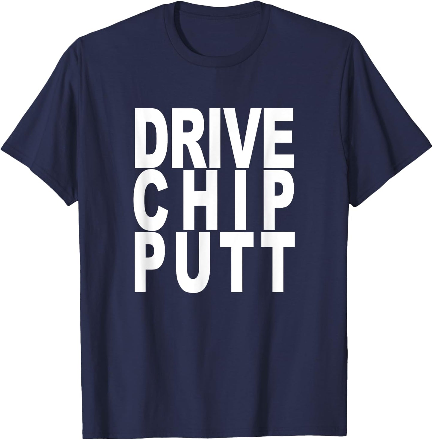 Golf Fans Drive Chip Putt Funny Cool Shirt Gift T-Shirt - T-Shirt | Navy