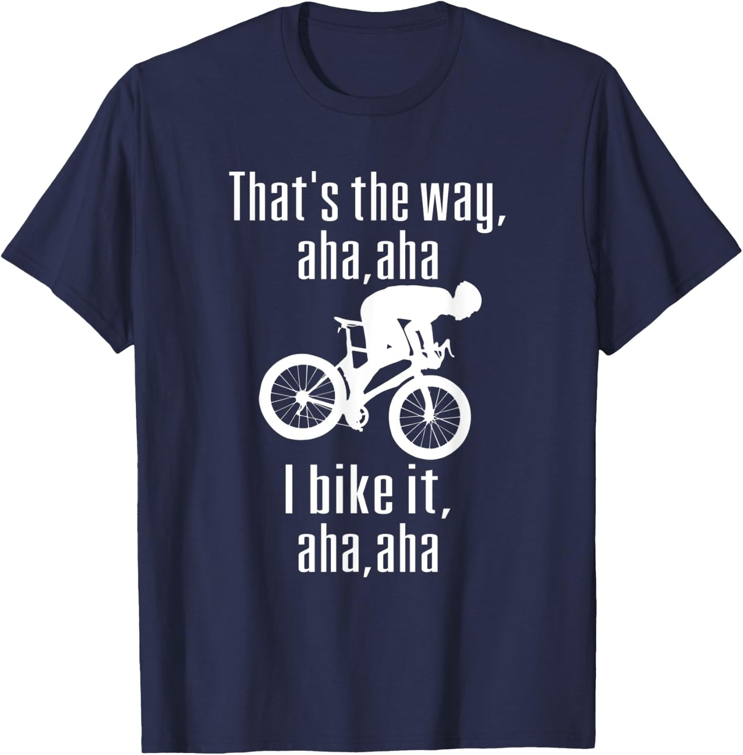 Thats The Way Mountain Aha Aha I Bike It Fun Mountain Biking T-Shirt - T-Shirt | Navy