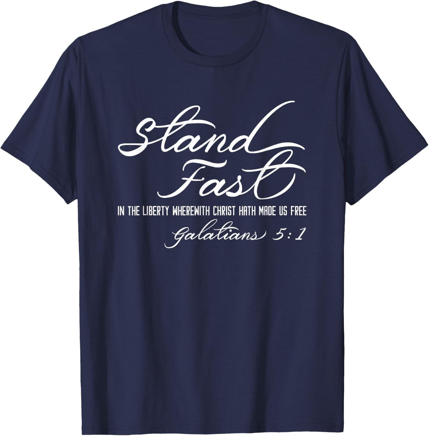 Stand Fast In Liberty Galatians 5:1 Christian Faith Freedom T-Shirt - T-Shirt | Navy