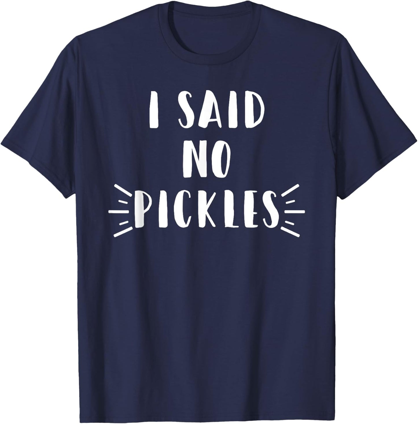 I Said No Pickles Funny Summertime Vacation Food Gift T-Shirt - T-Shirt | Navy