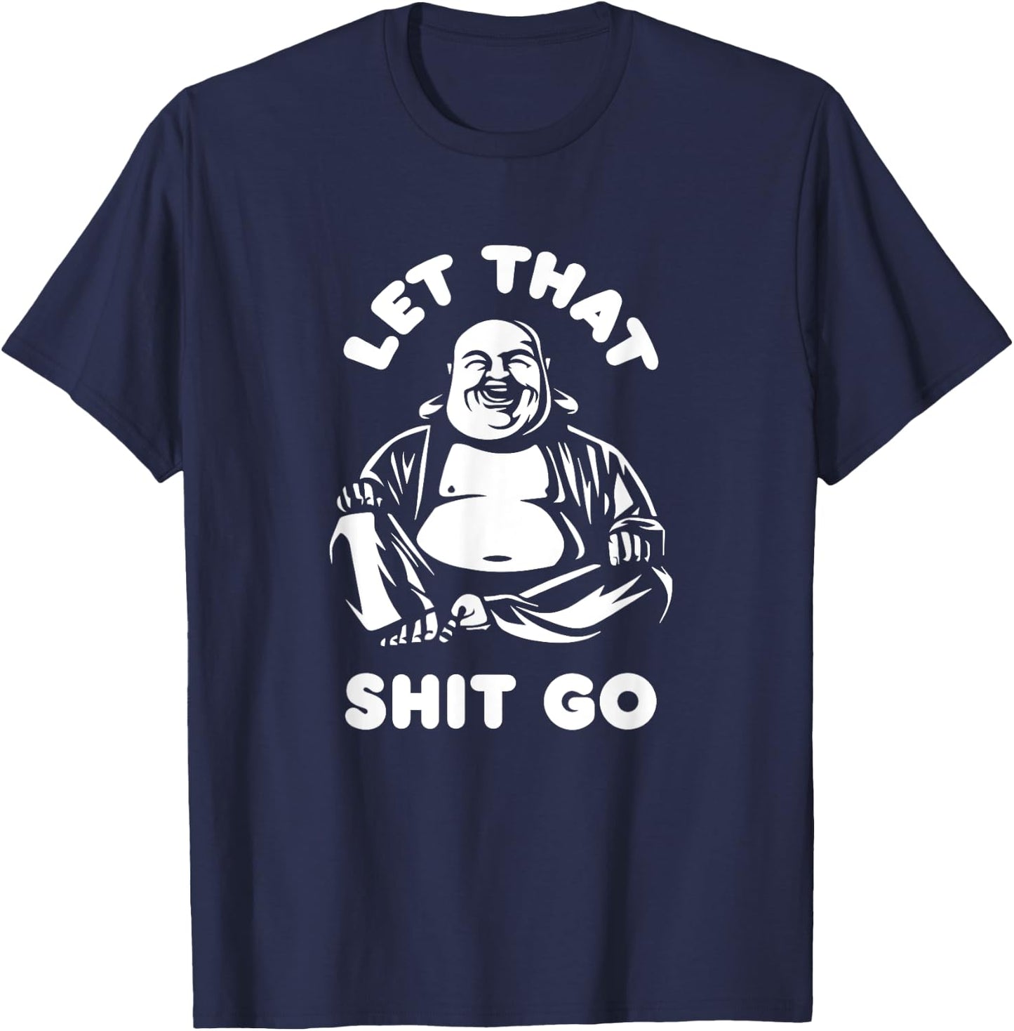 Let That Shit Go Laughing Buddha Monk Buddhism Funny Quote T-Shirt - T-Shirt | Navy