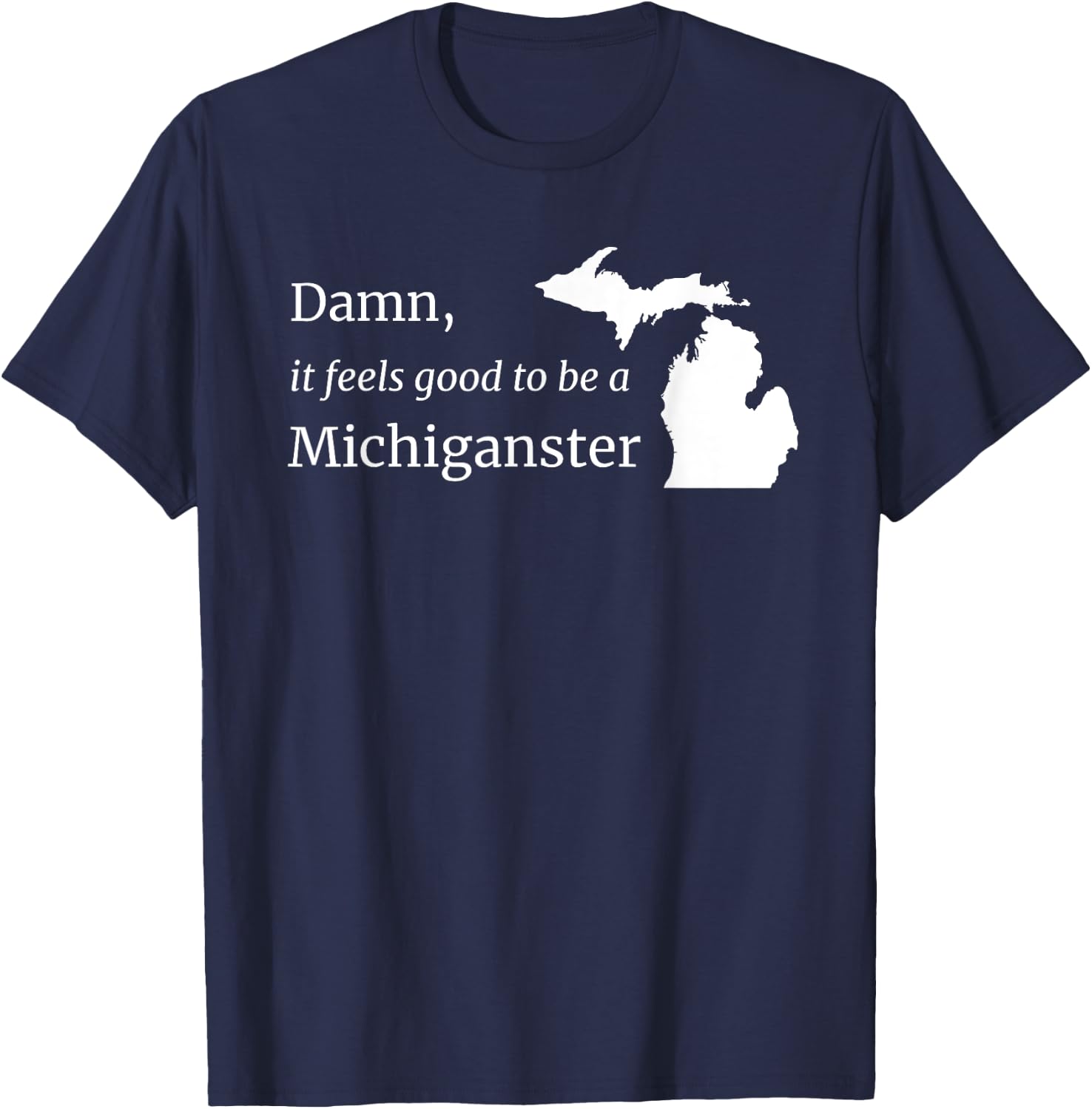 Damn, It Feels Good To Be A Michiganster T-Shirt - T-Shirt | Navy