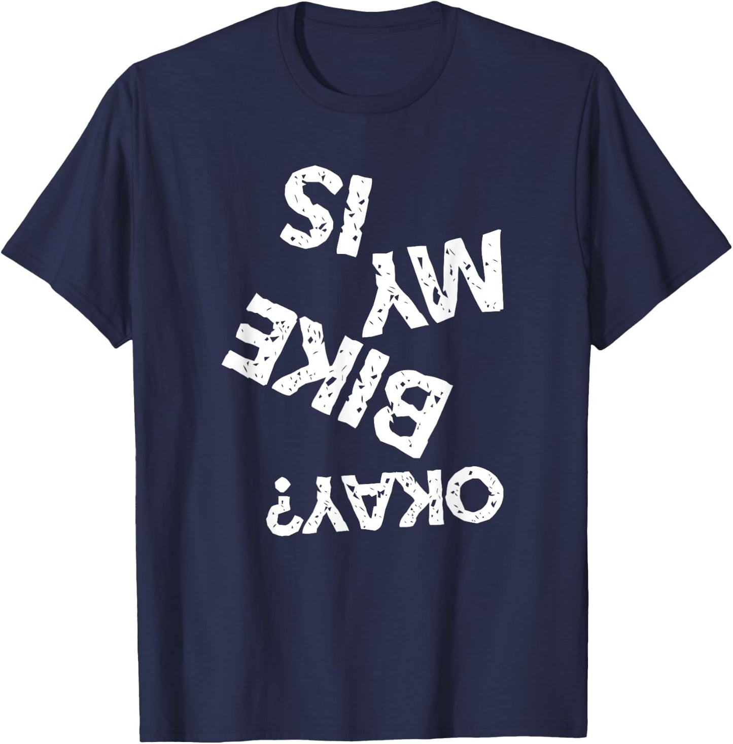 Is My Bike Okay Funny Upside Down Biker T-Shirt - T-Shirt | Navy