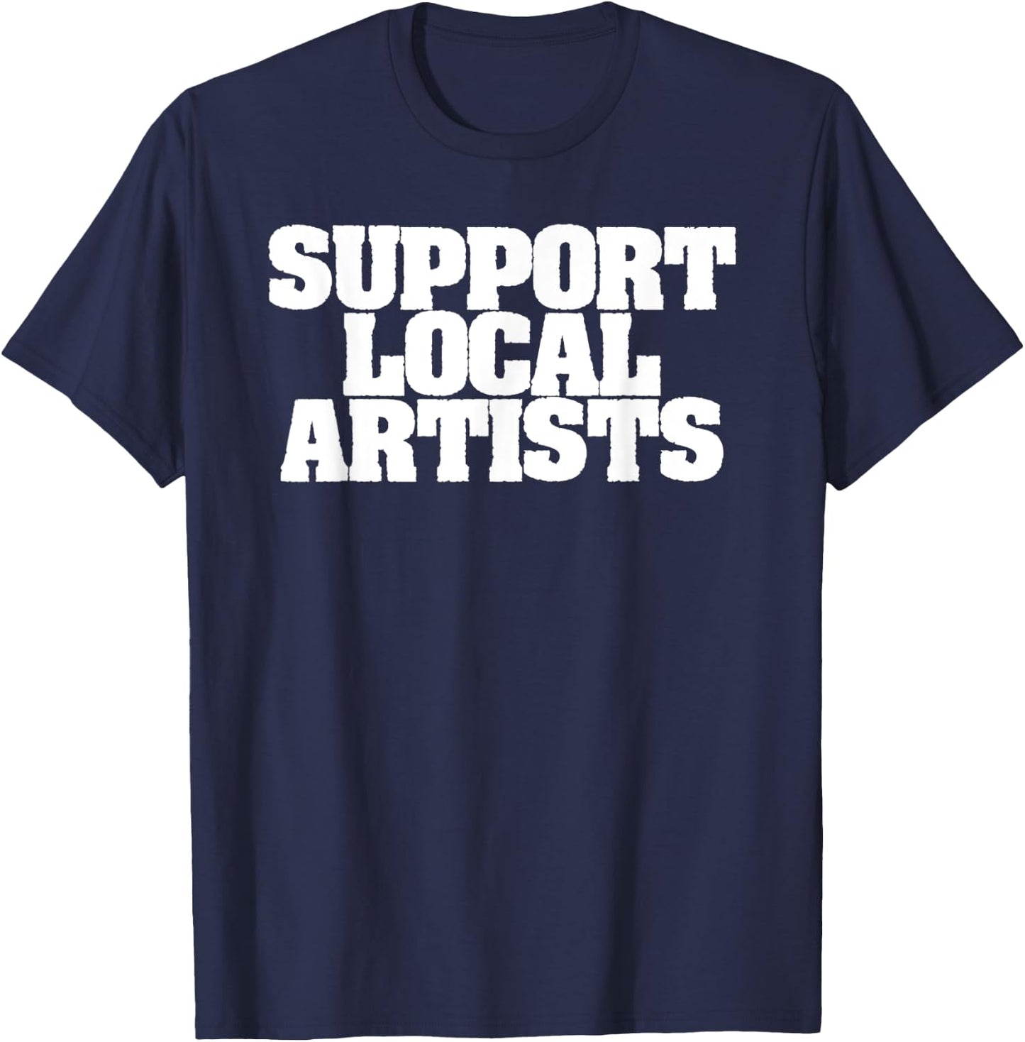 Support Local Artists! Simple Message for Artistic Allies T-Shirt - T-Shirt | Navy