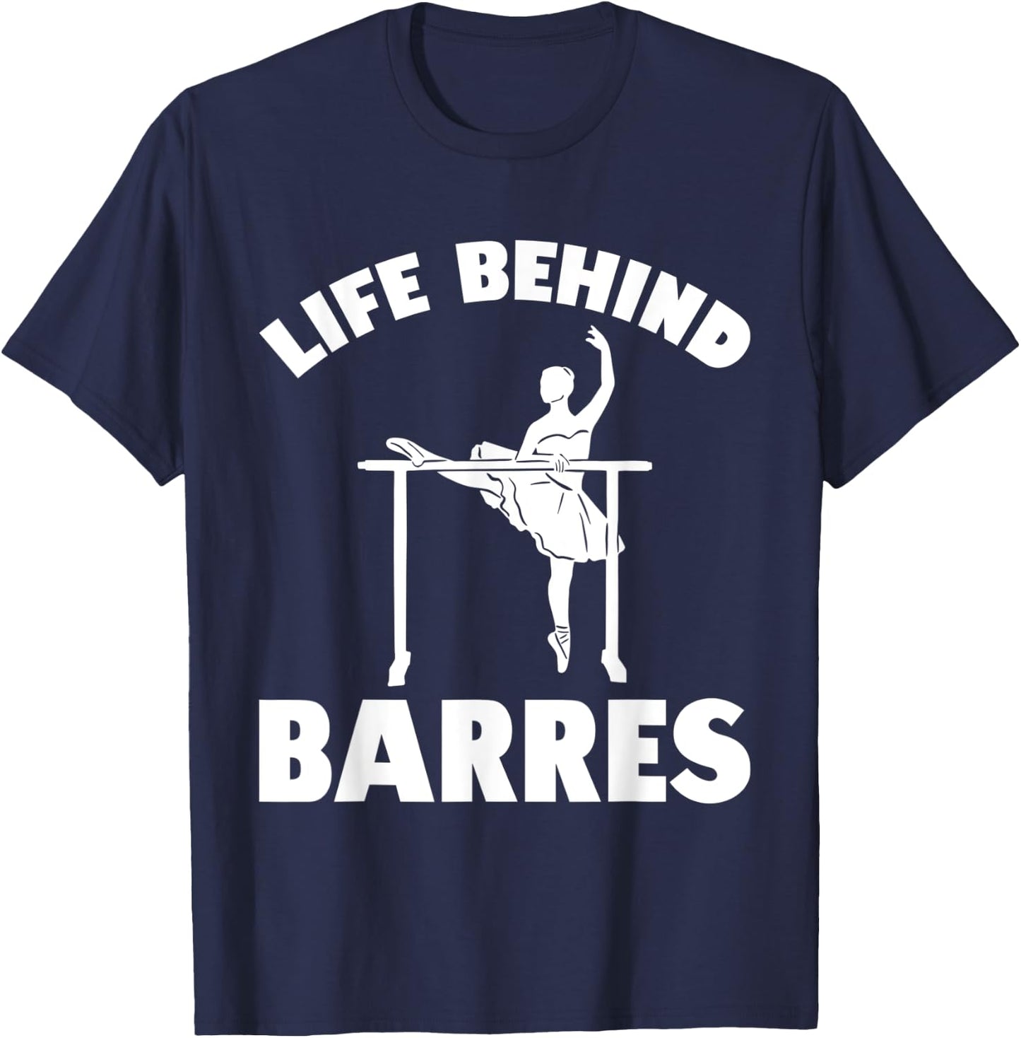 Life Behind Barres Dance Practice Dancing T-Shirt - T-Shirt | Navy