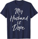 My Husband is Dope Shirt Funny Cute Wife Shirt T-Shirt - T-Shirt | Navy