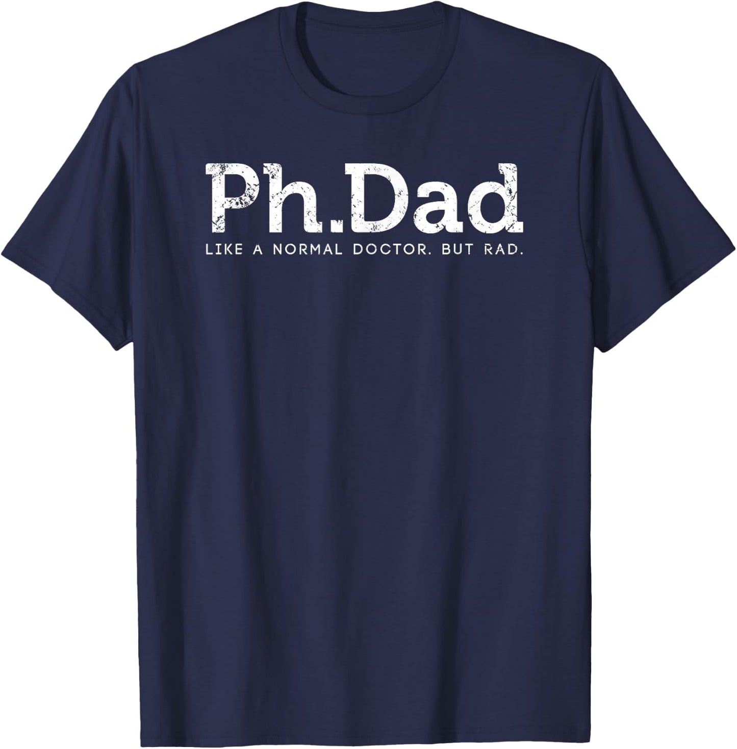 Ph.D Funny Dad Quote - Ph.Dad Like A Normal Doctor But Rad T-Shirt - T-Shirt | Navy