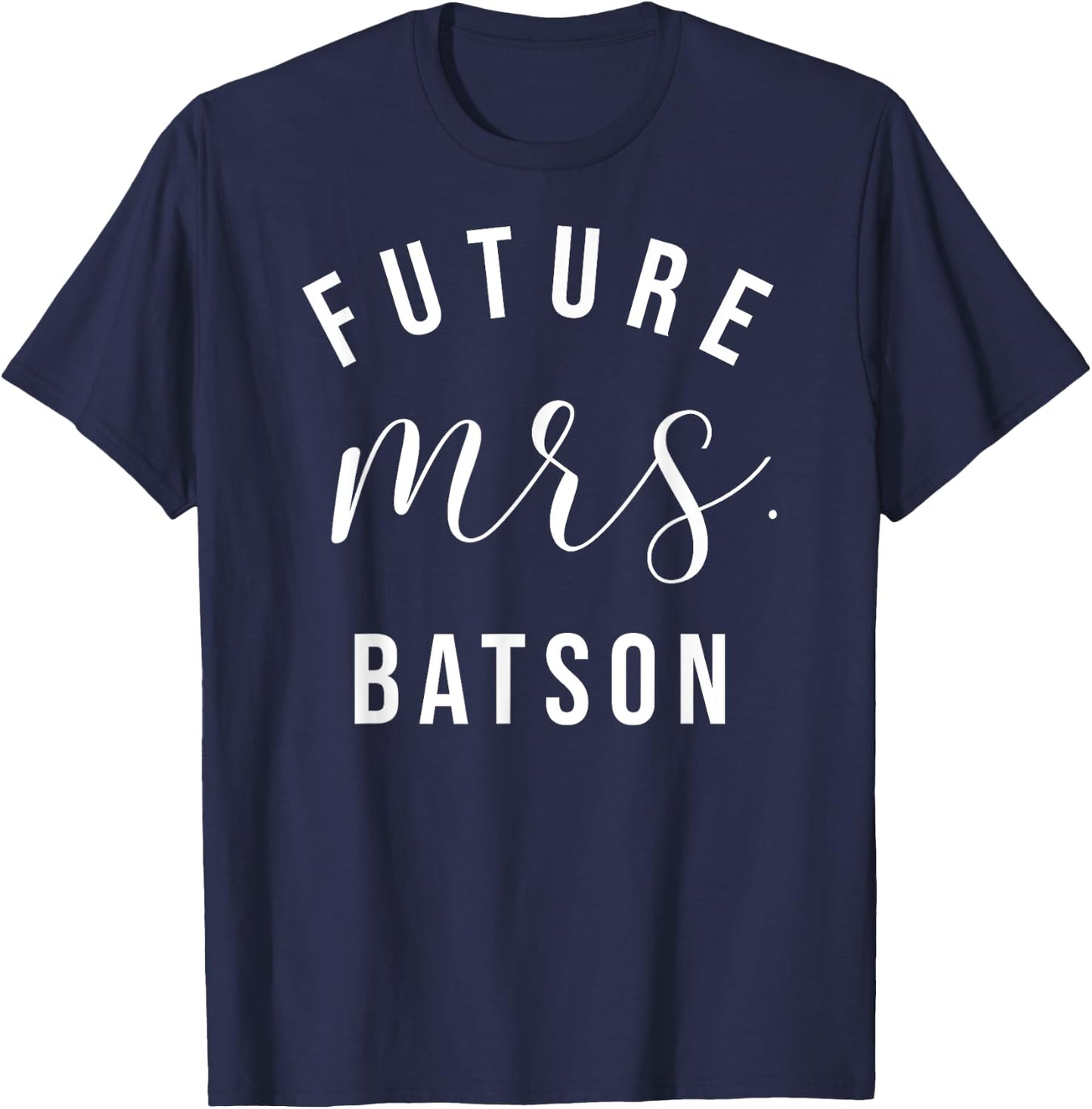Future Mrs Batson I Said Yes Personalized Customized Fiancee T-Shirt - T-Shirt | Navy