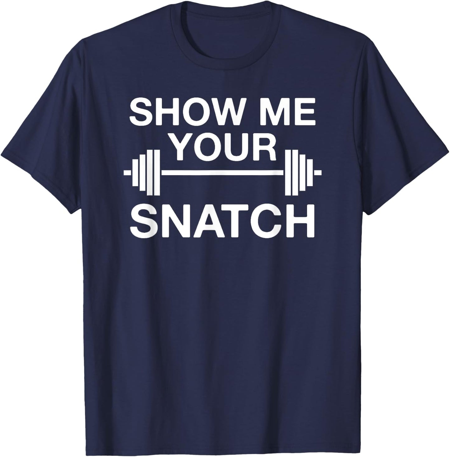 Show Me Your Snatch Weightlifting T-Shirt - T-Shirt | Navy