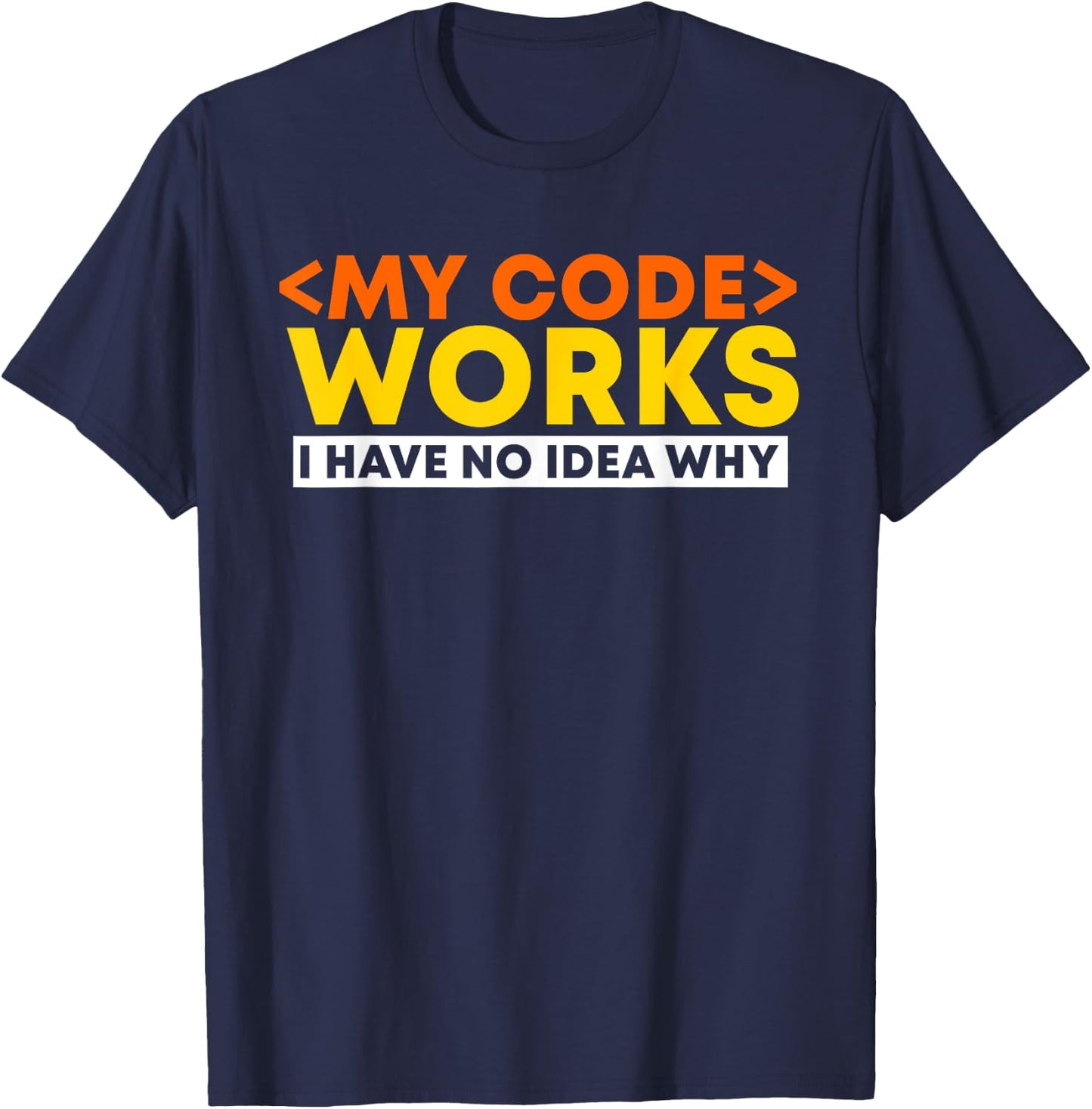 My Code Works I Have No Idea Why Programmer Developer Coding T-Shirt - T-Shirt | Navy