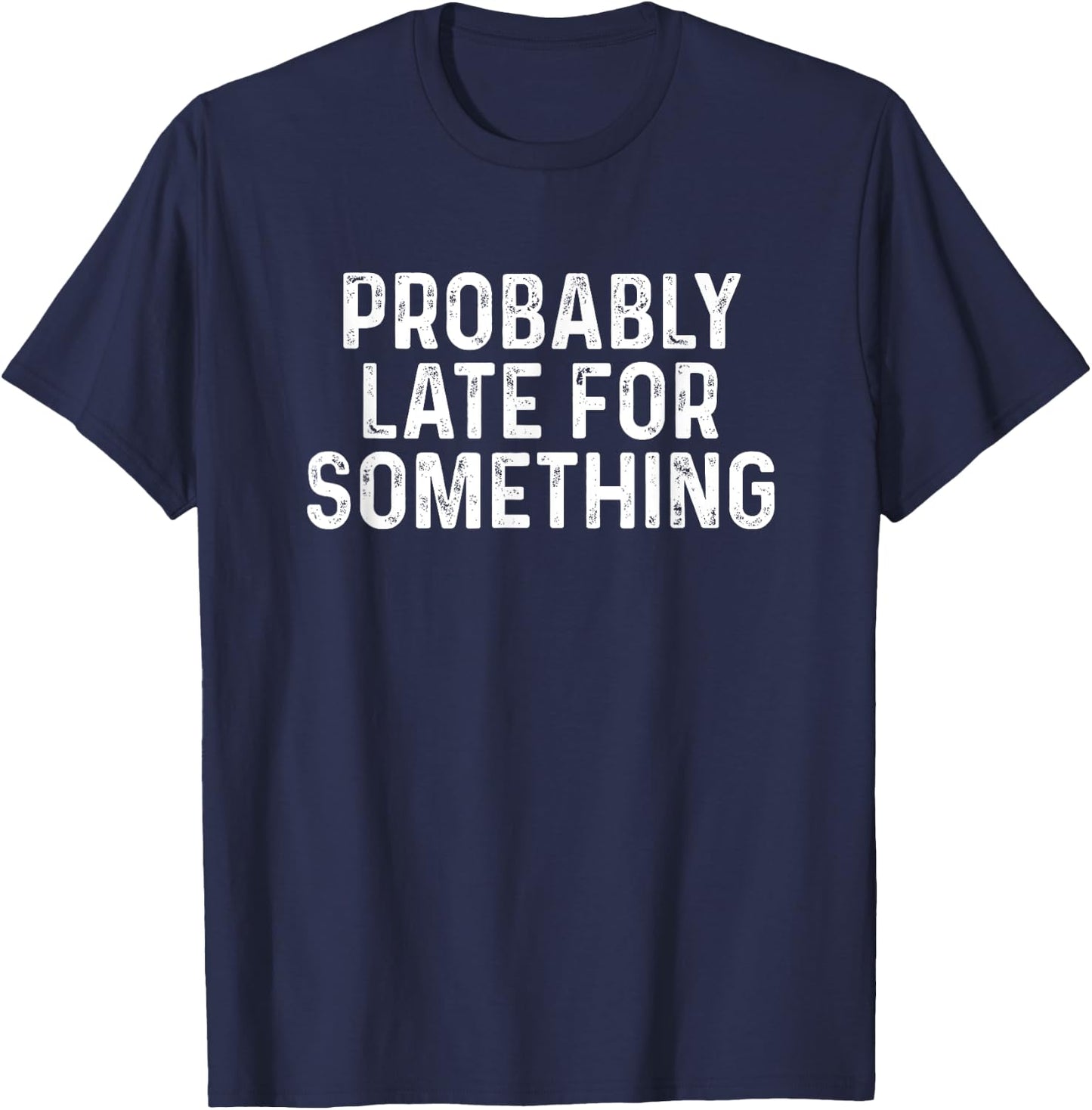 Probably Late for Something Funny Always Late T-Shirt - T-Shirt | Navy