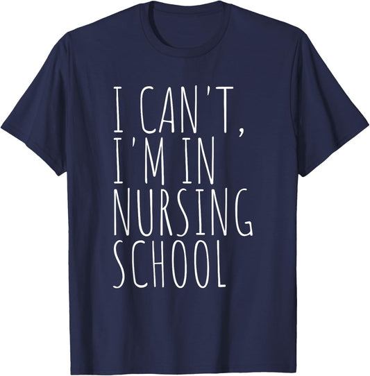 I Can't I'm In Nursing School Funny Student Nurse T-Shirt - T-Shirt | Navy