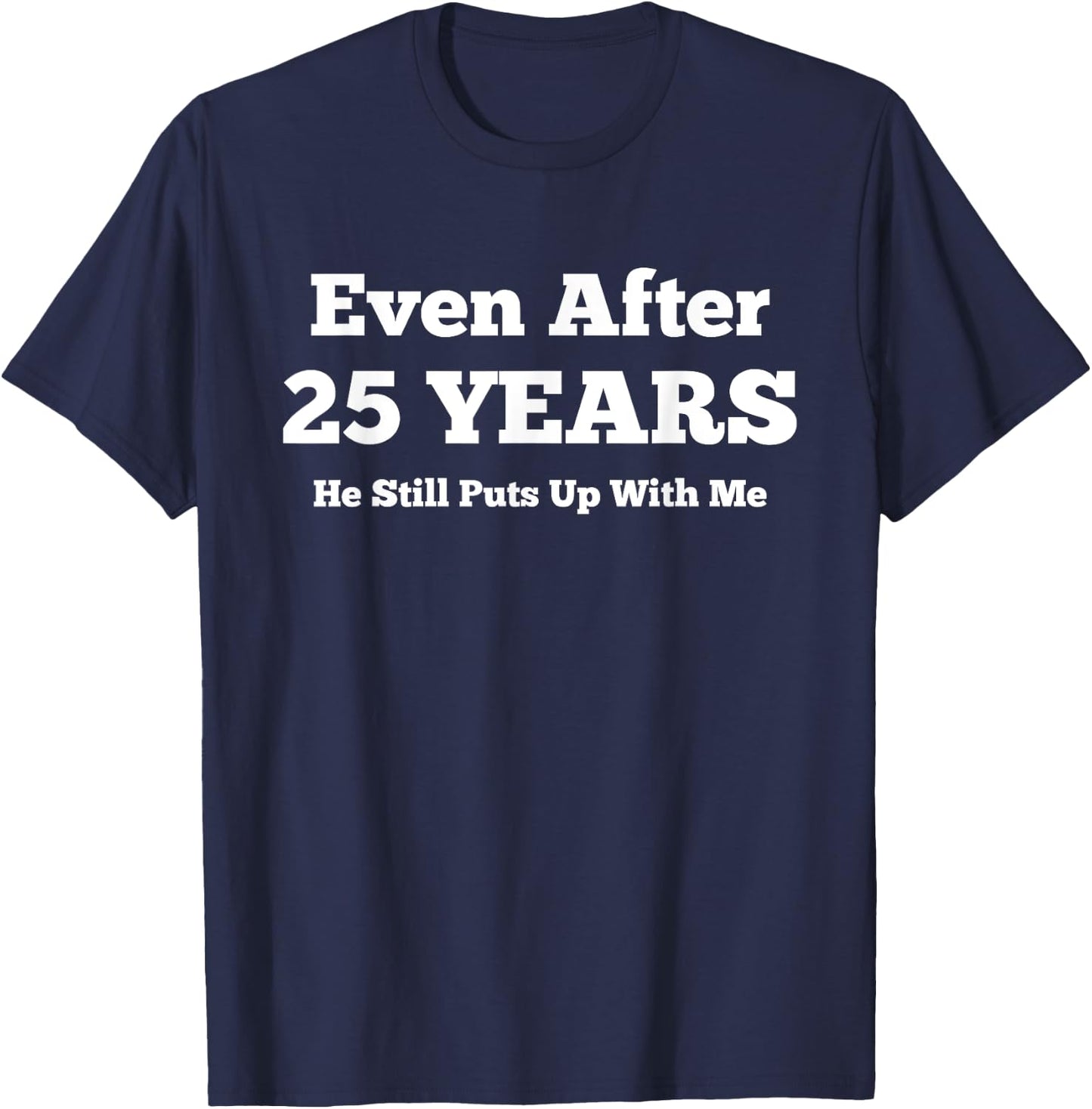 Even After 25 Years He Still Puts Up With Me Anniversary T-Shirt - T-Shirt | Navy