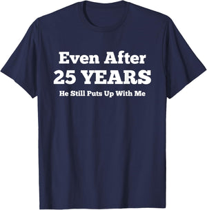Even After 25 Years He Still Puts Up With Me Anniversary T-Shirt - T-Shirt | Navy