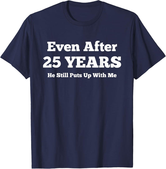 Even After 25 Years He Still Puts Up With Me Anniversary T-Shirt - T-Shirt | Navy