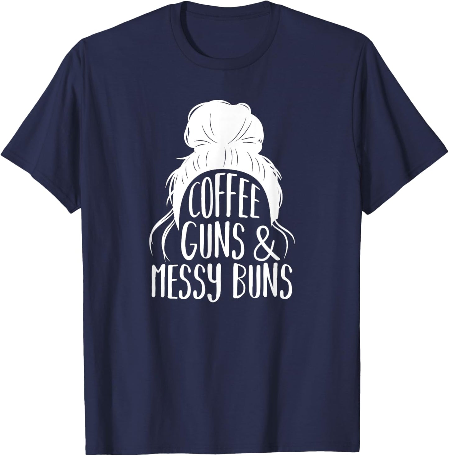 Coffee Guns & Messy Buns, Gun-Loving Women T-Shirt - T-Shirt | Navy
