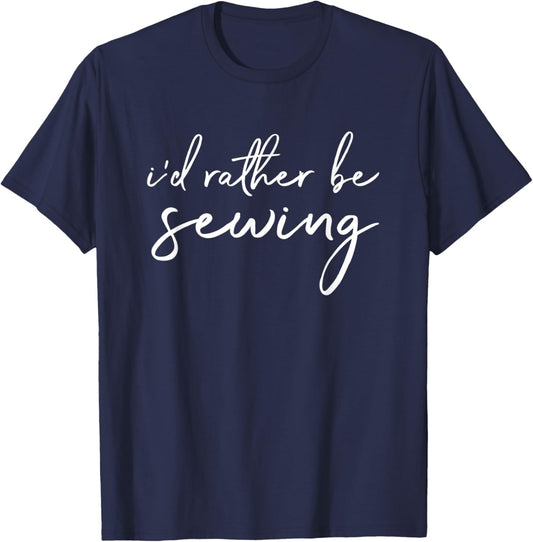 I'd Rather Be Sewing Funny Quilter T-Shirt - T-Shirt | Navy