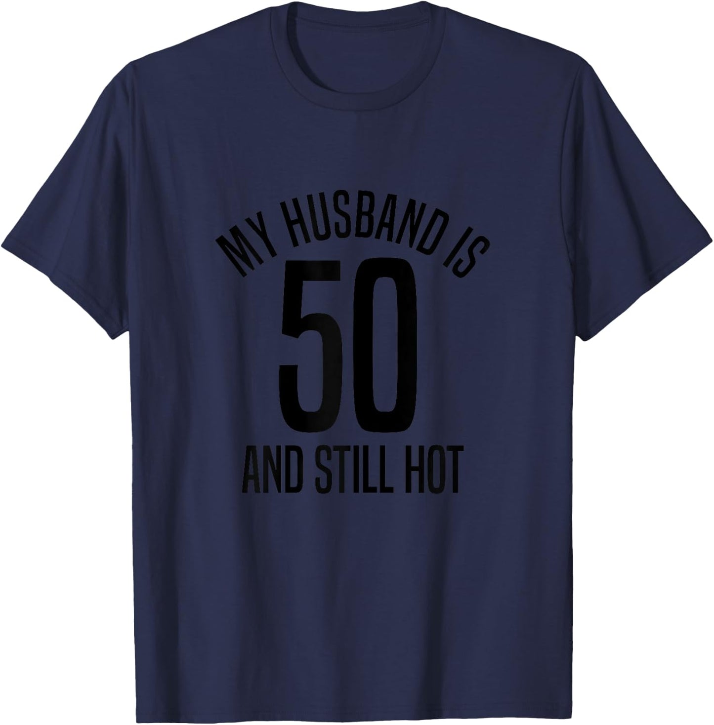 My Husband Is 50 And Still Hot, Husband 50th Birthday T-Shirt - T-Shirt | Navy