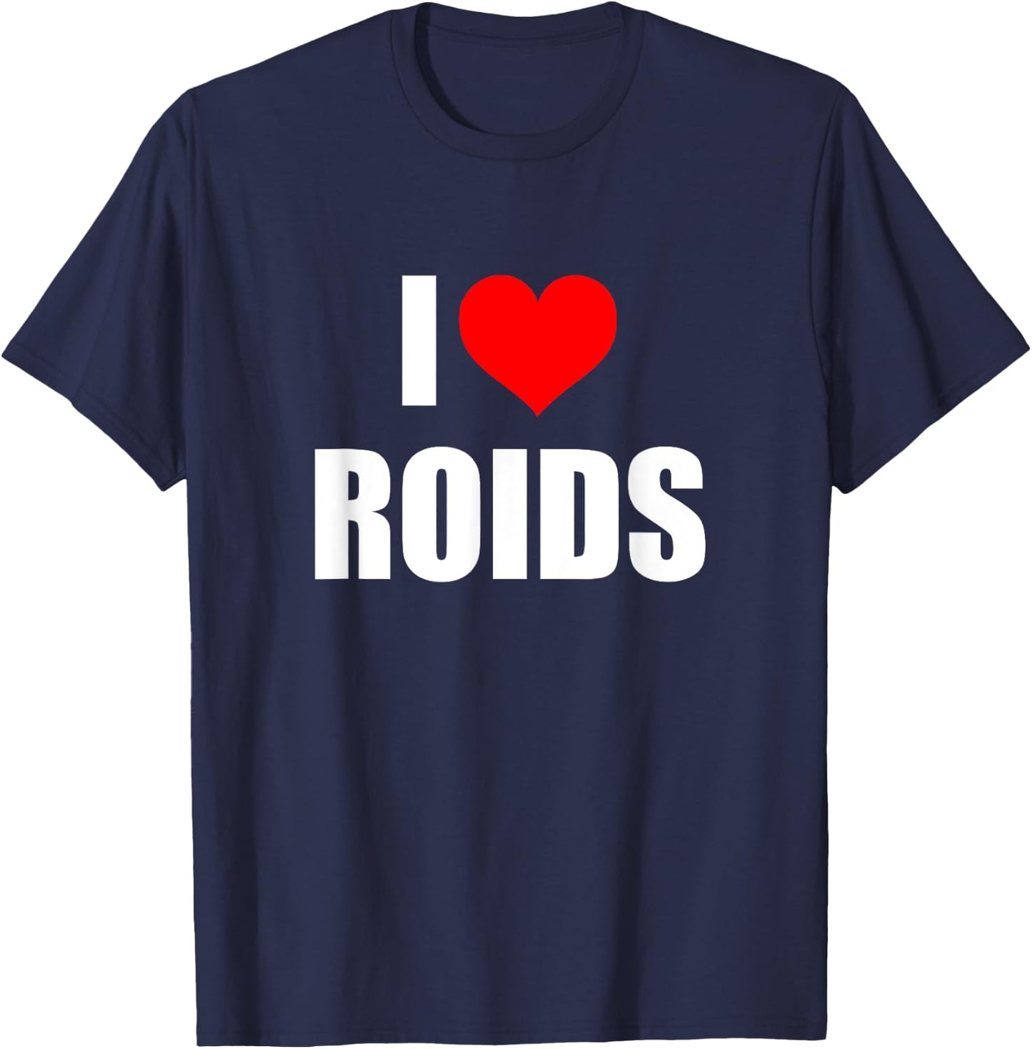 I Love Roids T-Shirt - T-Shirt | Navy