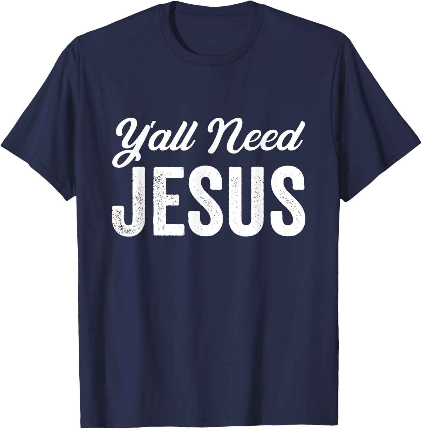Funny Y'all Need Jesus Christian Religion Christ Joke T-Shirt - T-Shirt | Navy