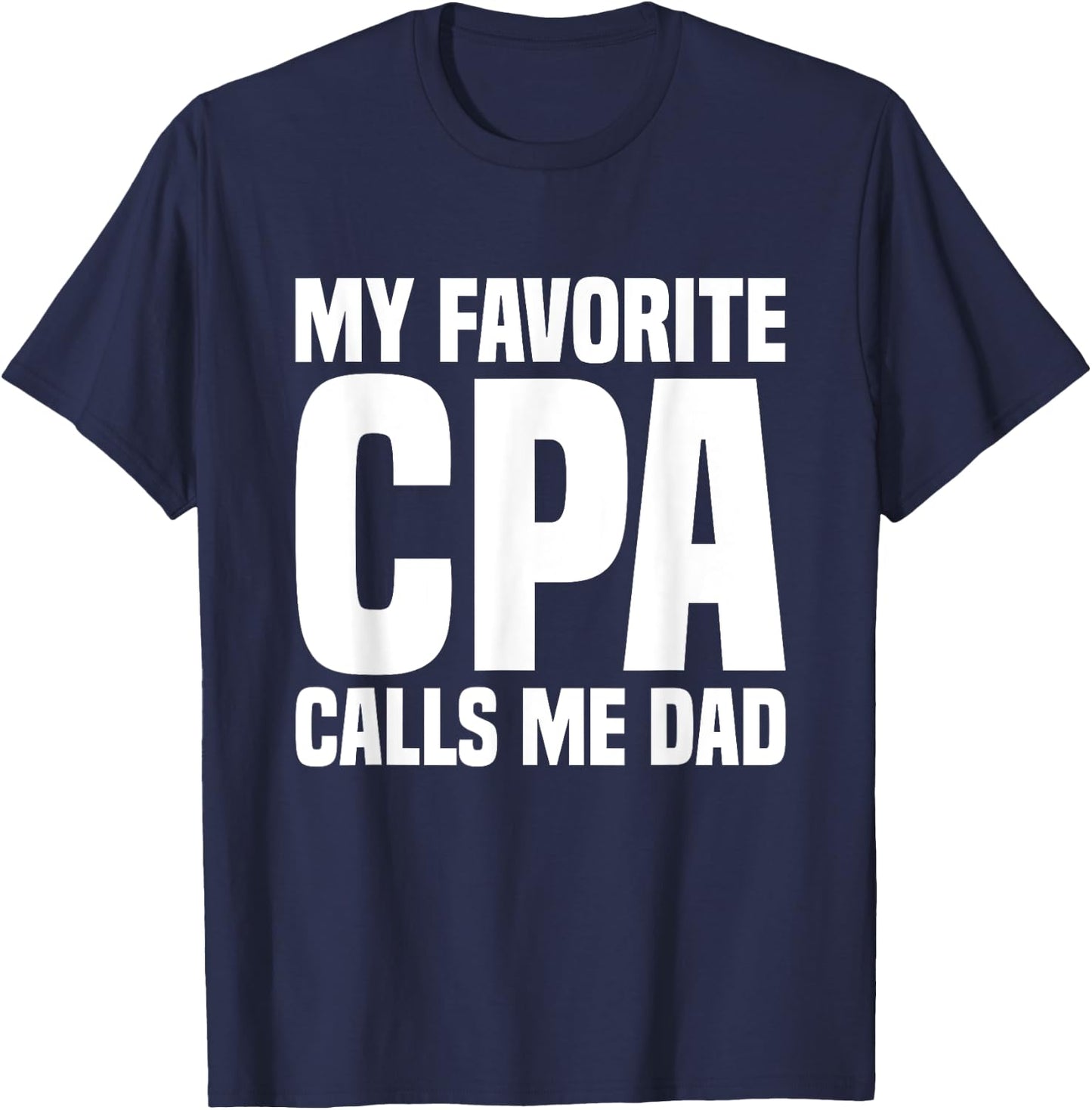 My Favorite CPA Calls Me Dad Certified Public Accountant T-Shirt - T-Shirt | Navy