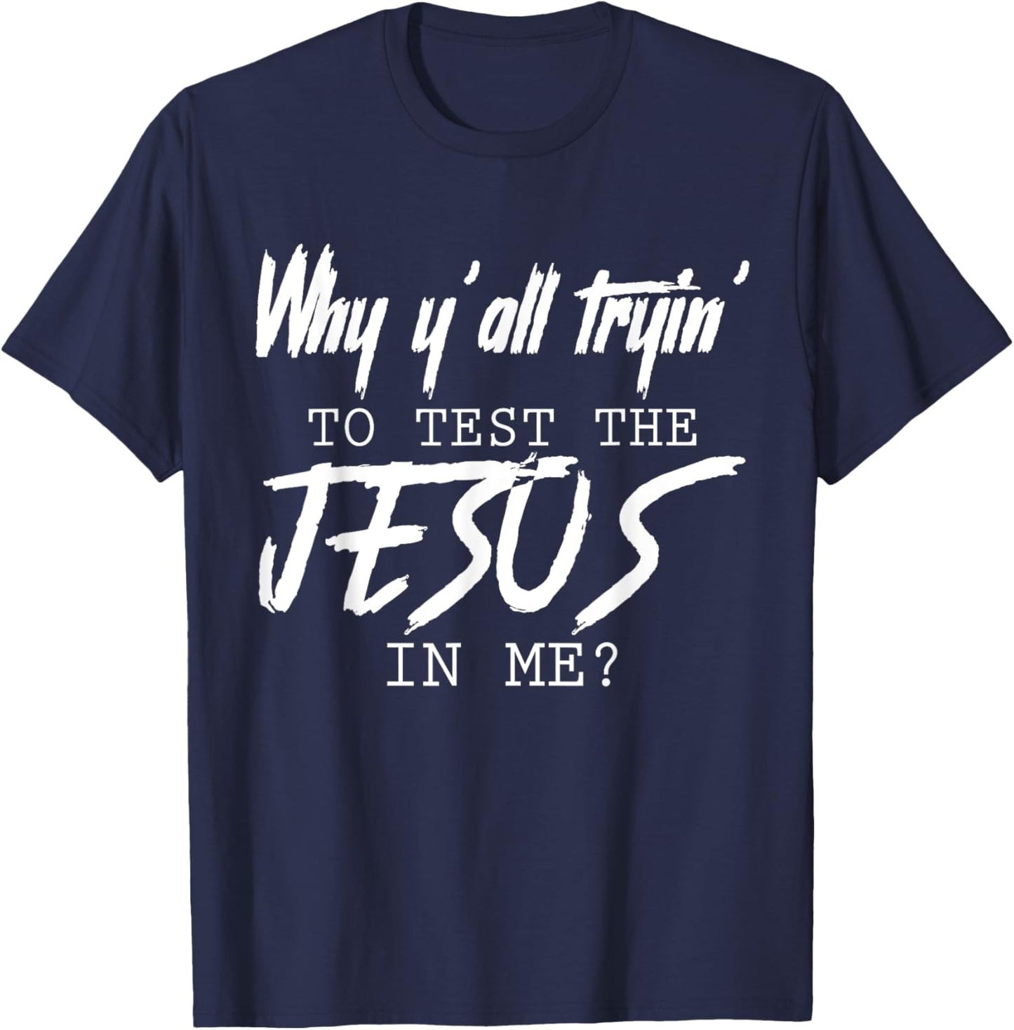 Why Y'all Tryin' To Test The Jesus In Me God Christian Gifts T-Shirt - T-Shirt | Navy