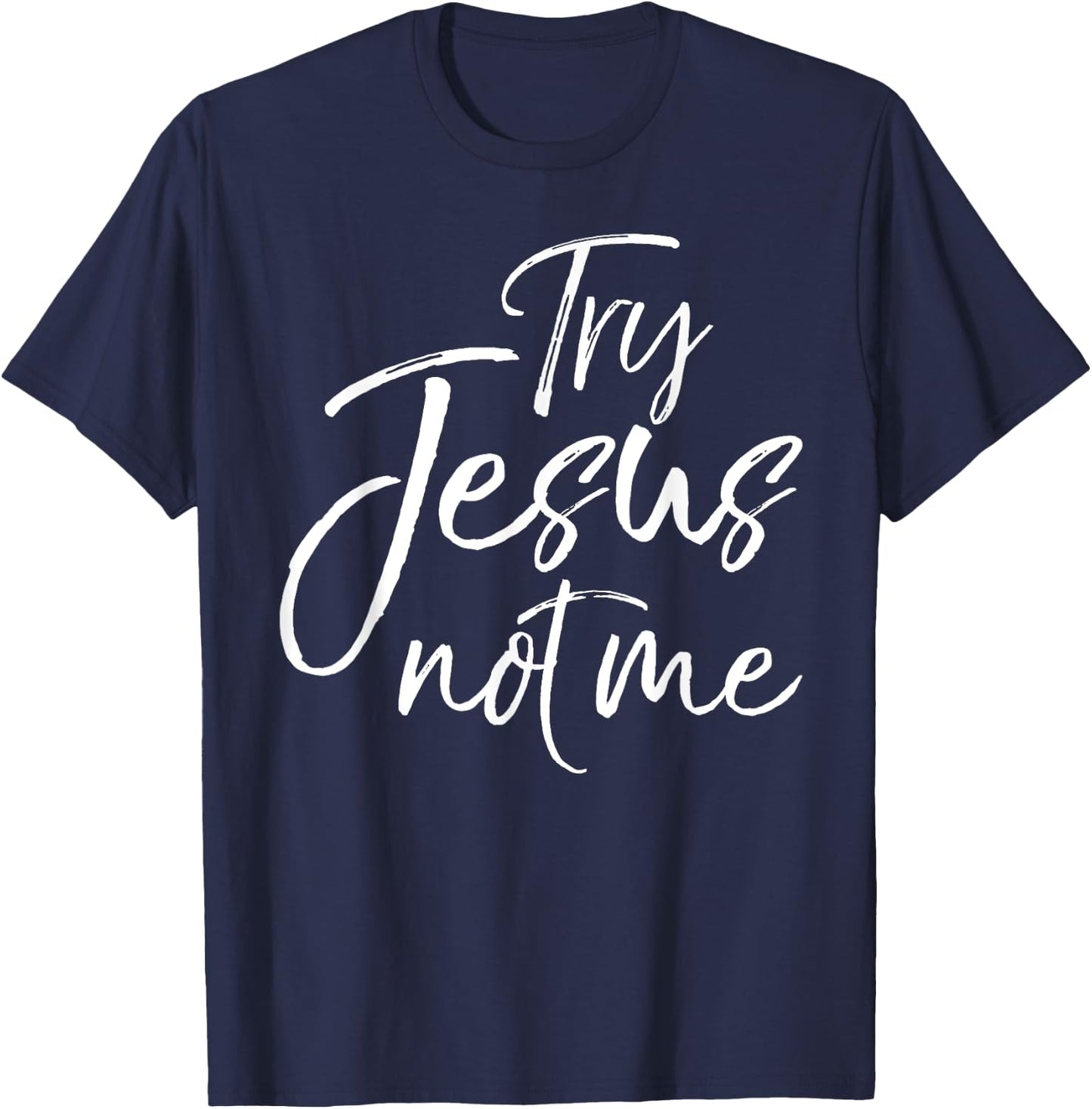 Try Jesus not Me Shirt Sarcastic Funny Christian Evangelism T-Shirt - T-Shirt | Navy