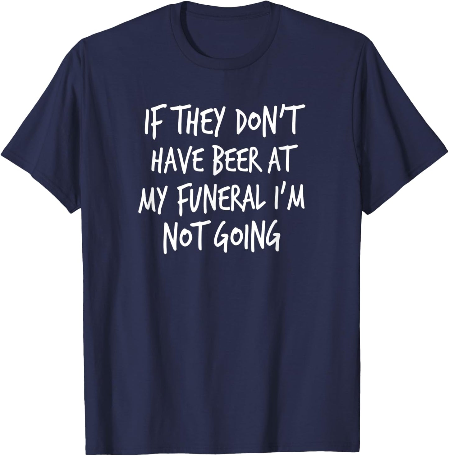 If They Don't Have Beer At My Funeral I'm Not Going, Yoray T-Shirt - T-Shirt | Navy