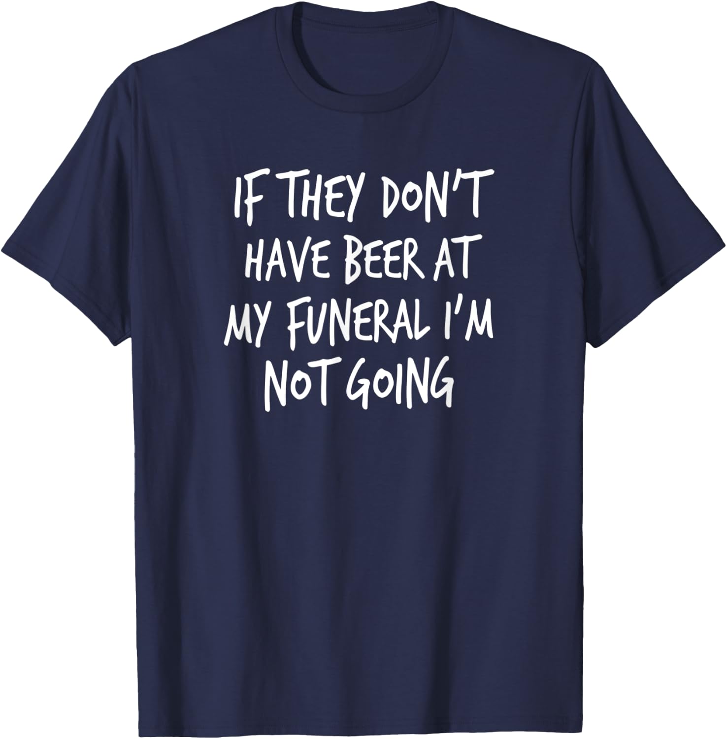 If They Don't Have Beer At My Funeral I'm Not Going, Yoray T-Shirt - T-Shirt | Navy