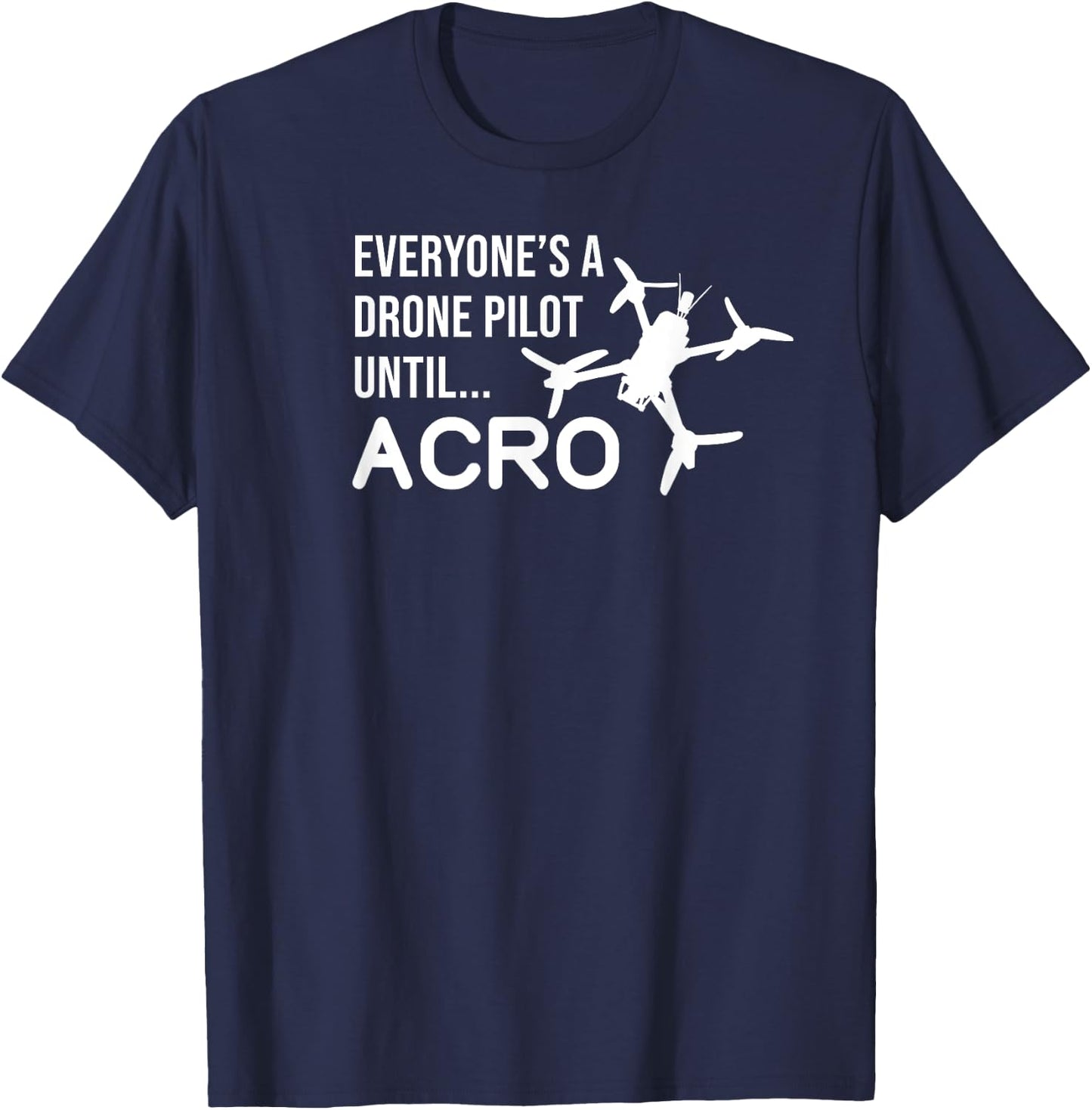 Everyones A Drone Pilot Until Acro Funny - FPV Quad Pilot T-Shirt - T-Shirt | Navy