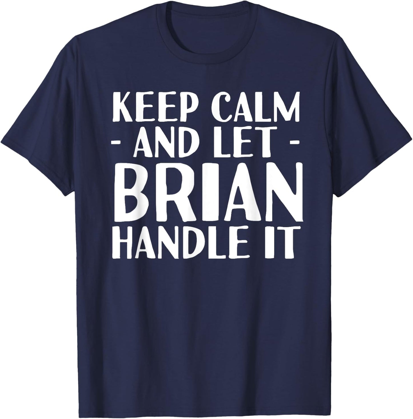 KEEP CALM AND LET BRIAN HANDLE IT Funny Birthday Gift T-Shirt - T-Shirt | Navy