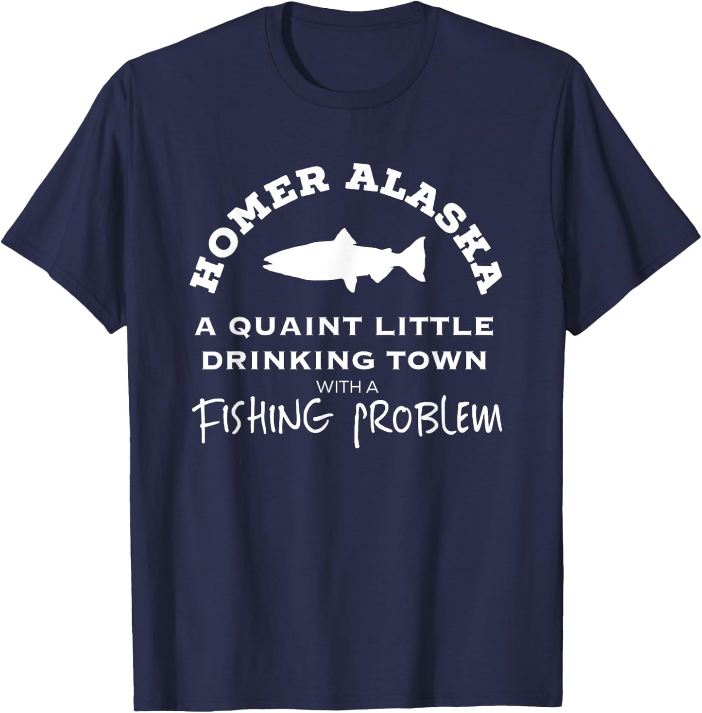 HOMER ALASKA Drinking Town with a Fishing Problem T-Shirt - T-Shirt | Navy