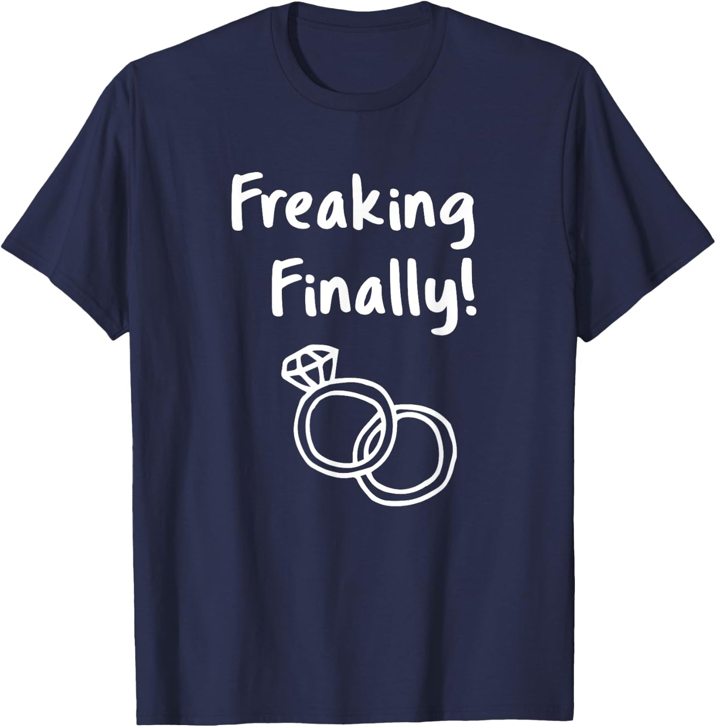 Freaking Finally Wedding Ring Humor Quote Engagement Design T-Shirt - T-Shirt | Navy