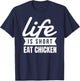 Fun Fried Chicken Life Is Short Eat Chicken Food Lover T-Shirt - T-Shirt | Navy