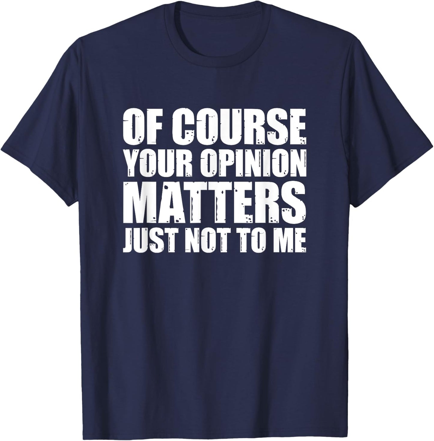 Of Course Your Opinion Matters Just Not to Me T-Shirt - T-Shirt | Navy
