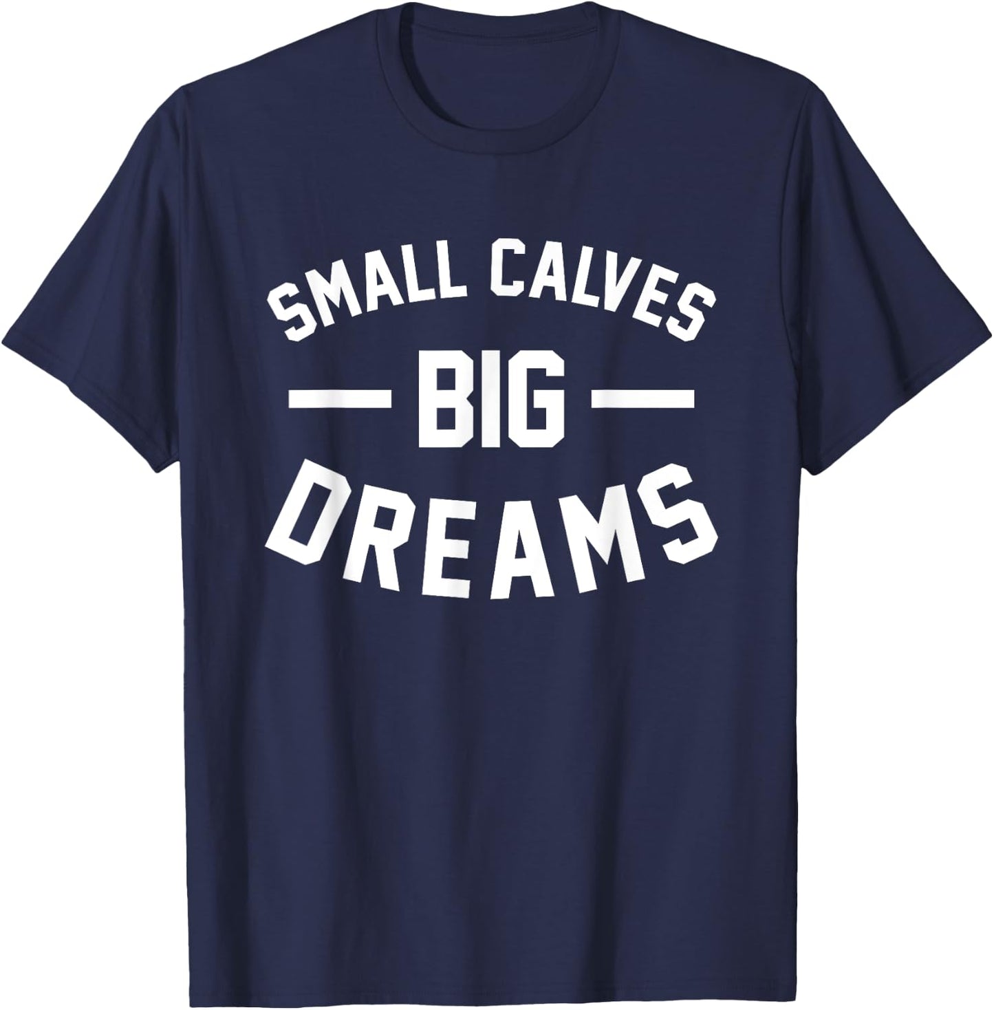 Small Calves Big Dreams Bodybuilding Gym Joke T-Shirt - T-Shirt | Navy