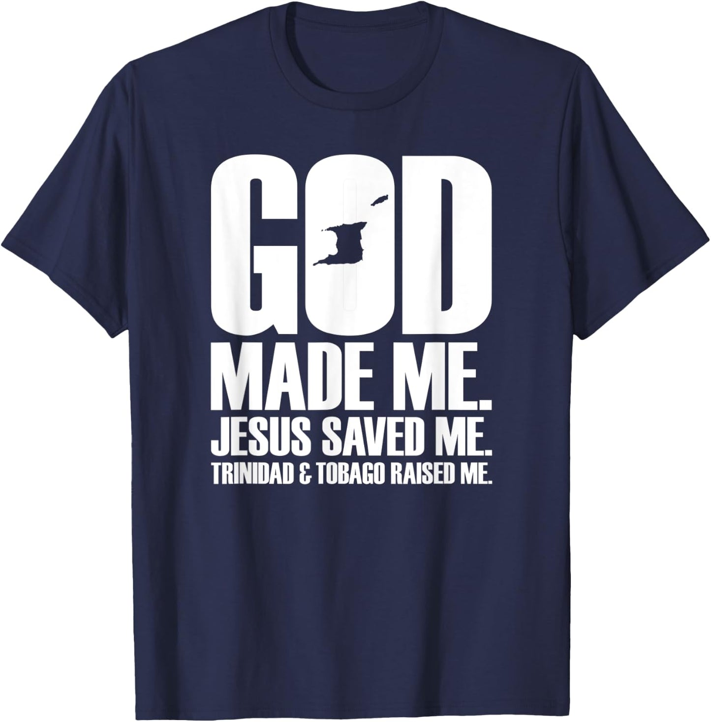 God Made Me. Jesus Saved Me. Trinidad & Tobago Raised Me. T-Shirt - T-Shirt | Navy