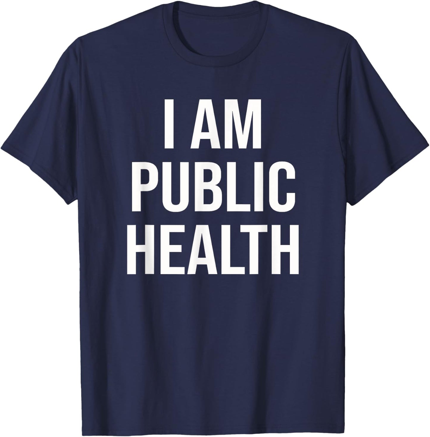 Healthcare Nursing Epidemiology I Am Public Health T-Shirt - T-Shirt | Navy