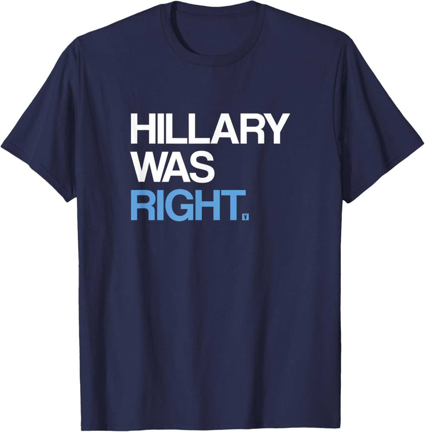 Hillary Was Right | Liberal Democrat T-Shirt - T-Shirt | Navy