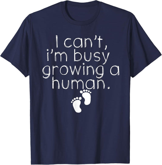 I Can_t I_m Busy Growing A Human Shirt, Funny Pregnancy T-Shirt - T-Shirt | Navy