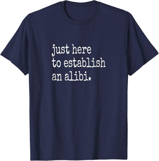 Funny TV True Crime Just Here To Establish An Alibi T-Shirt - T-Shirt | Navy