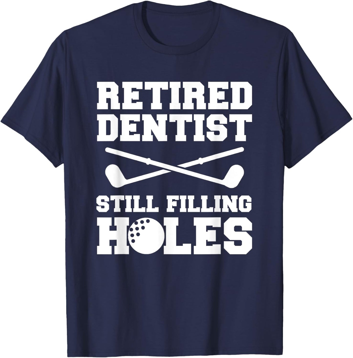 Retired Dentist Still Filling Holes Golf Golfer T-Shirt - T-Shirt | Navy