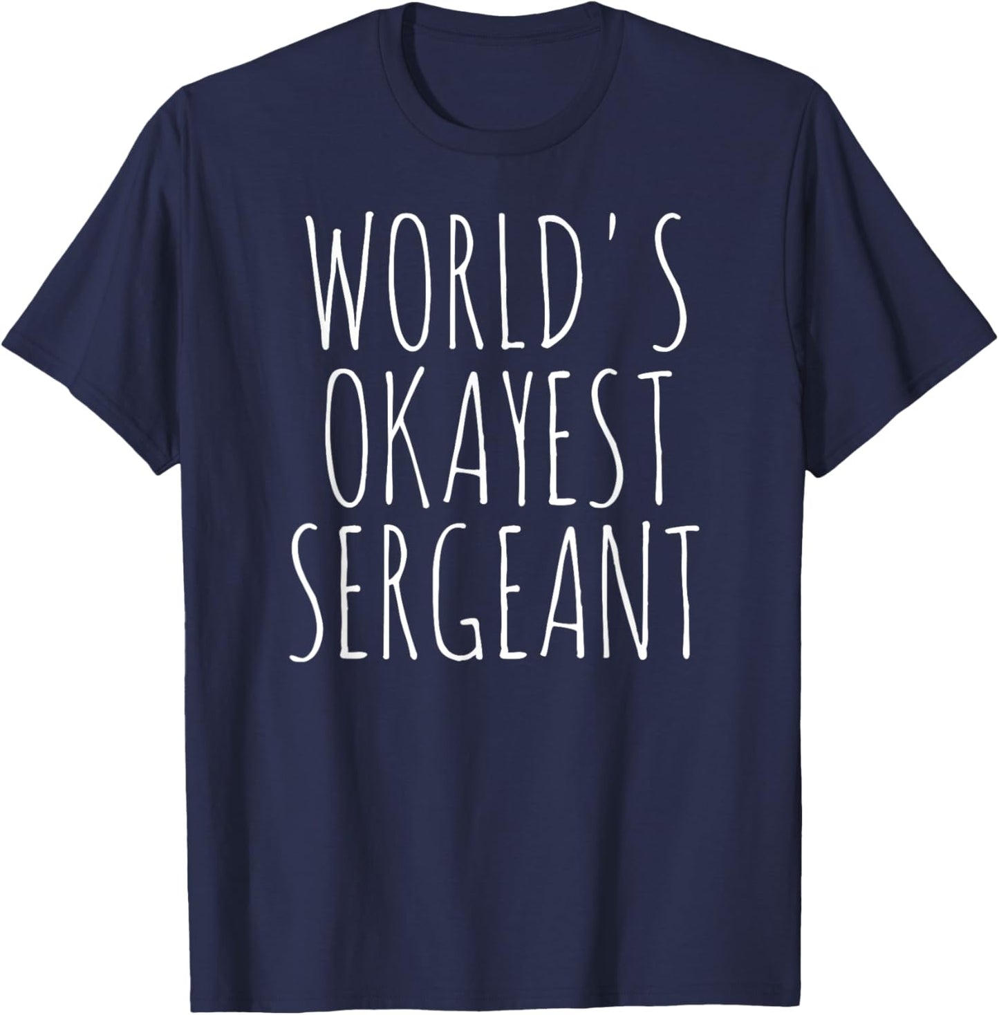 World's Okayest Sergeant Sgt Fire Police Military Sergeant T-Shirt - T-Shirt | Navy