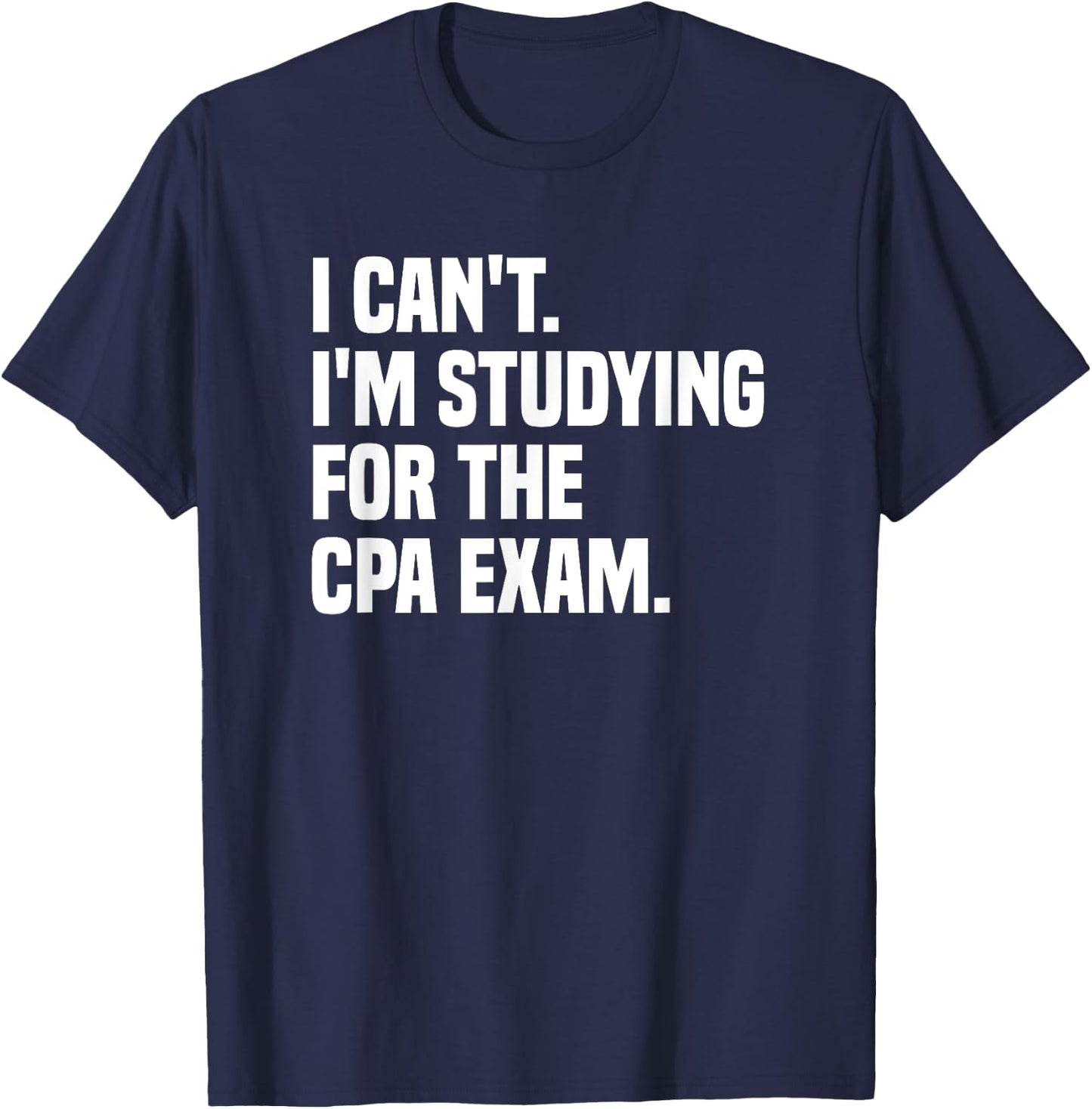 I Can't Studying For CPA Exam Certified Public Accountant T-Shirt - T-Shirt | Navy