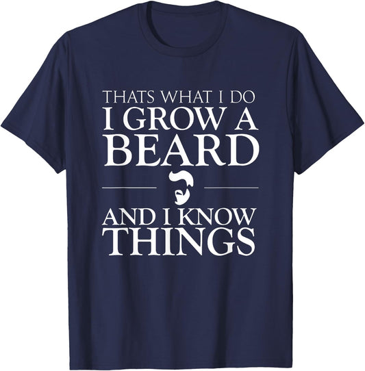 Thats What I Do I Grow A Beard And I Know Things - Fun Beard T-Shirt - T-Shirt | Navy